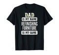Funny Refinishing Furniture Gift Dad T-Shirt - Novelty Apparel for Adults - T-Shirt, Sweatshirt, Hoodie