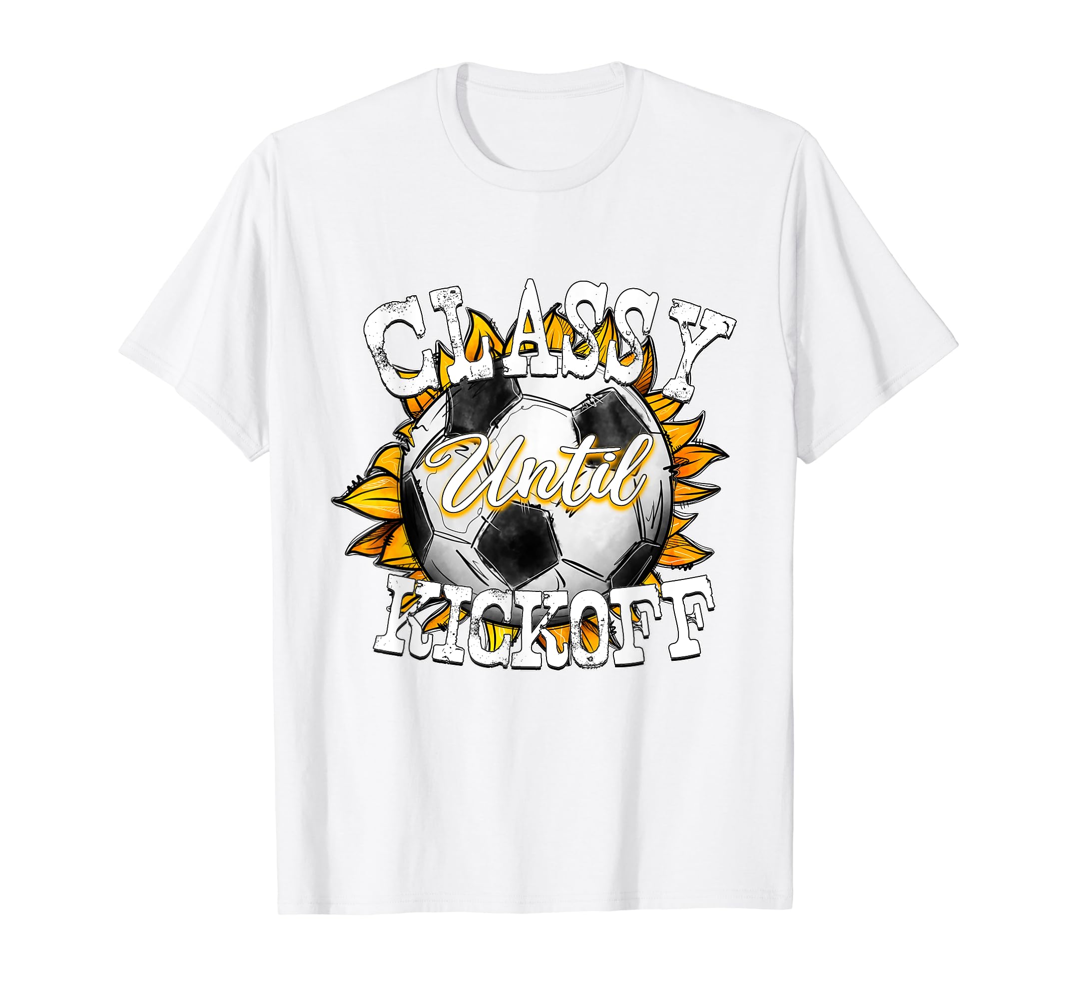 Classy Until Kickoff Soccer Fan Mom Dad T-Shirt - Novelty Apparel Unisex - T-Shirt, Sweatshirt, Hoodie