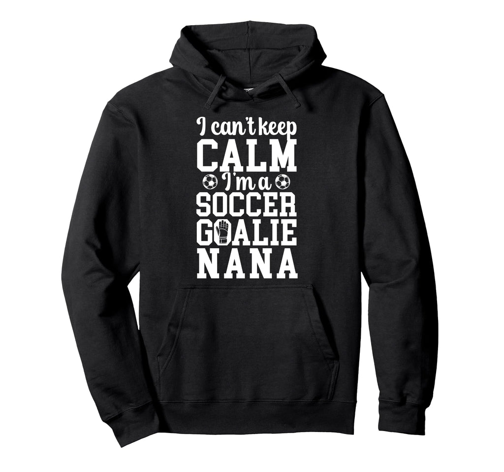Im Soccer Goalie Nana Soccer Keeper Hoodie - Novelty Apparel for Adults - T-Shirt, Sweatshirt, Hoodie