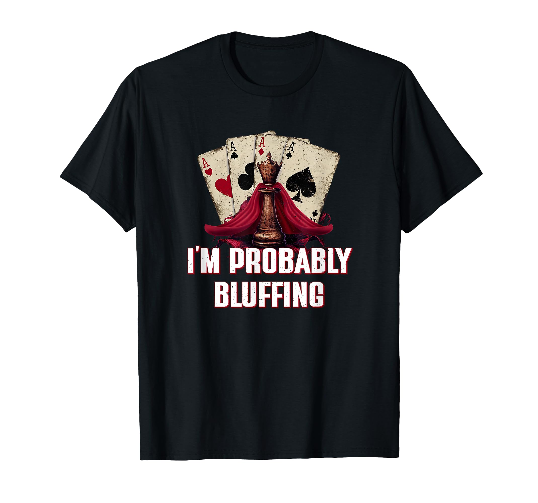 Im Probably Bluffing Casino Poker Gambling T-Shirt - Graphic Print Unisex - T-Shirt, Sweatshirt, Hoodie