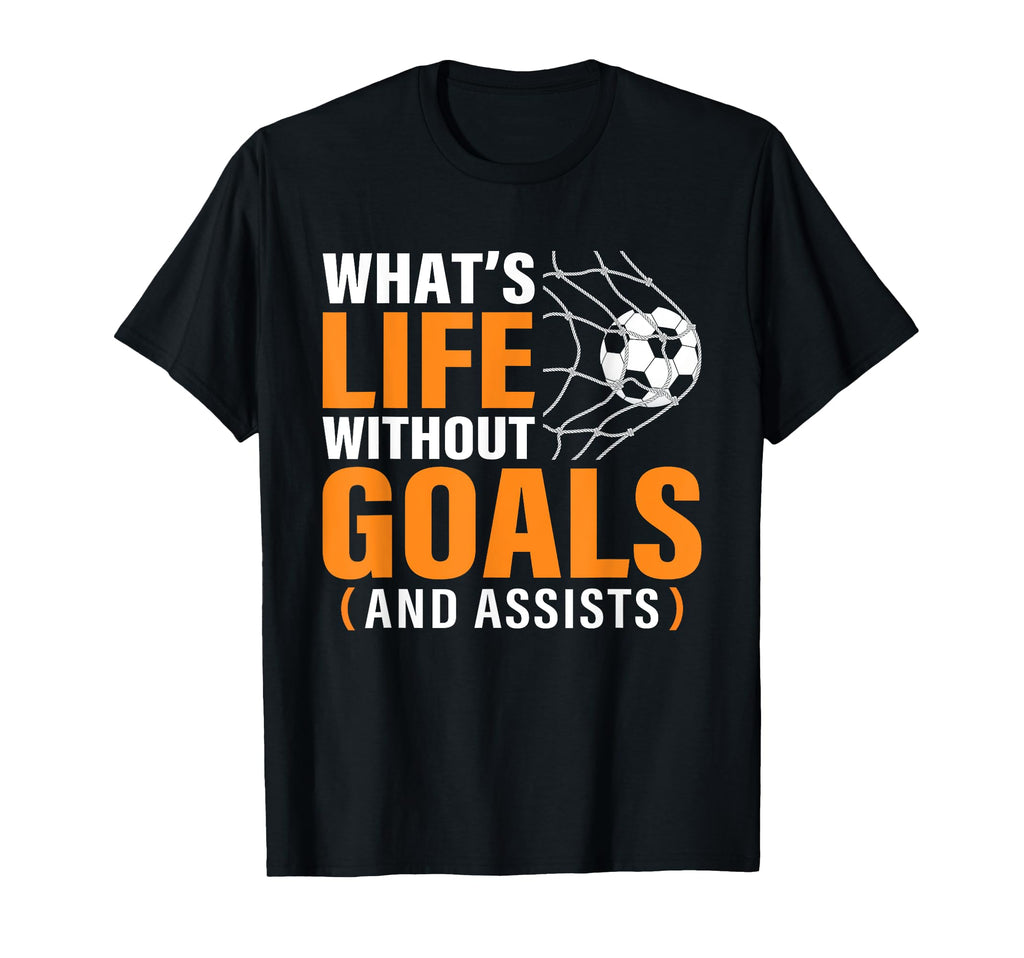 Funny Soccer Whats Life Without Goals T-Shirt - Graphic Print Unisex - T-Shirt, Sweatshirt, Hoodie