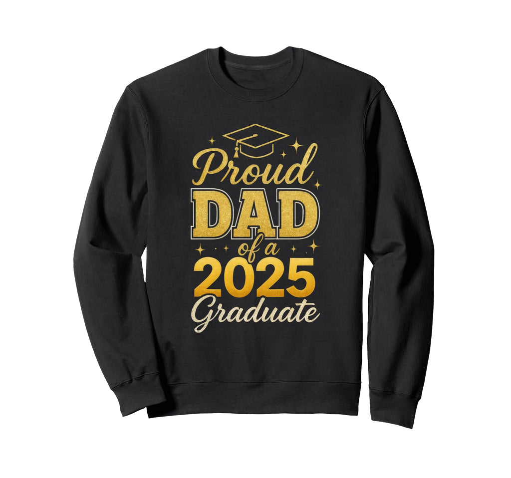 Proud Dad 2025 Graduate Graduation Dad Sweatshirt - Novelty Apparel Unisex - T-Shirt, Sweatshirt, Hoodie