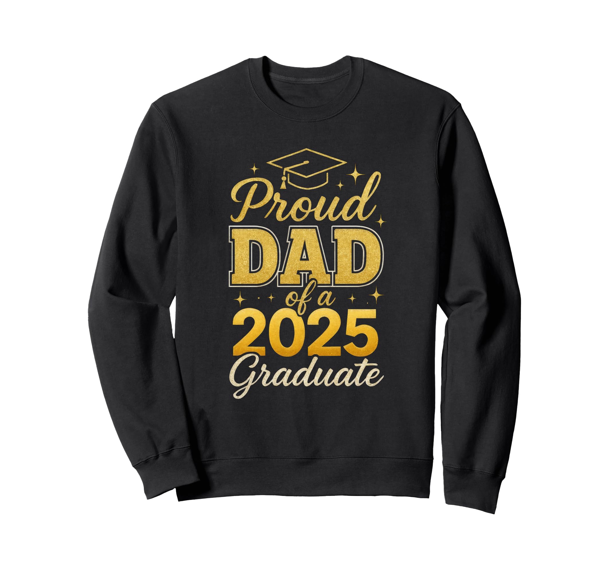 Proud Dad 2025 Graduate Graduation Dad Sweatshirt - Novelty Apparel Unisex - T-Shirt, Sweatshirt, Hoodie