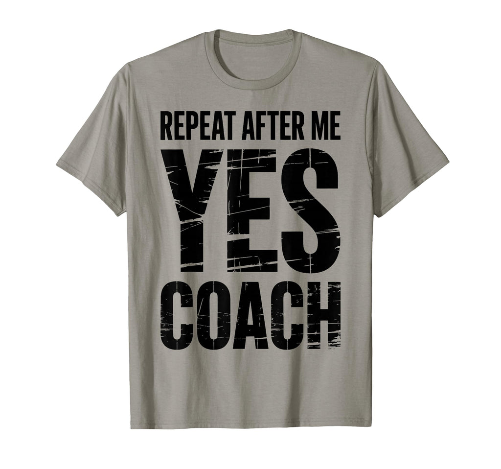 Repeat After Me Yes Coach Funny T-Shirt - Novelty Apparel for Adults - T-Shirt, Sweatshirt, Hoodie