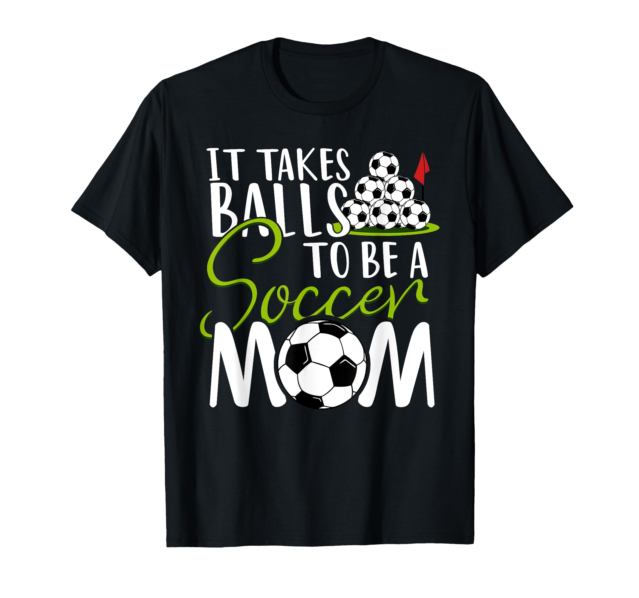 It Takes Balls To Be Soccer Mom T-Shirt - Casual Everyday Wear for Adults - T-Shirt, Sweatshirt, Hoodie