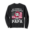 My Favorite Soccer Player Calls Me Papa Sweatshirt - Trendy Graphic Unisex - T-Shirt, Sweatshirt, Hoodie