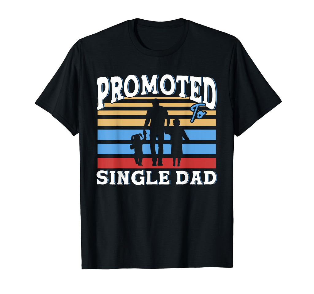 Promoted To Single Dad Father T-Shirt - Casual Everyday Wear Men Women - T-Shirt, Sweatshirt, Hoodie