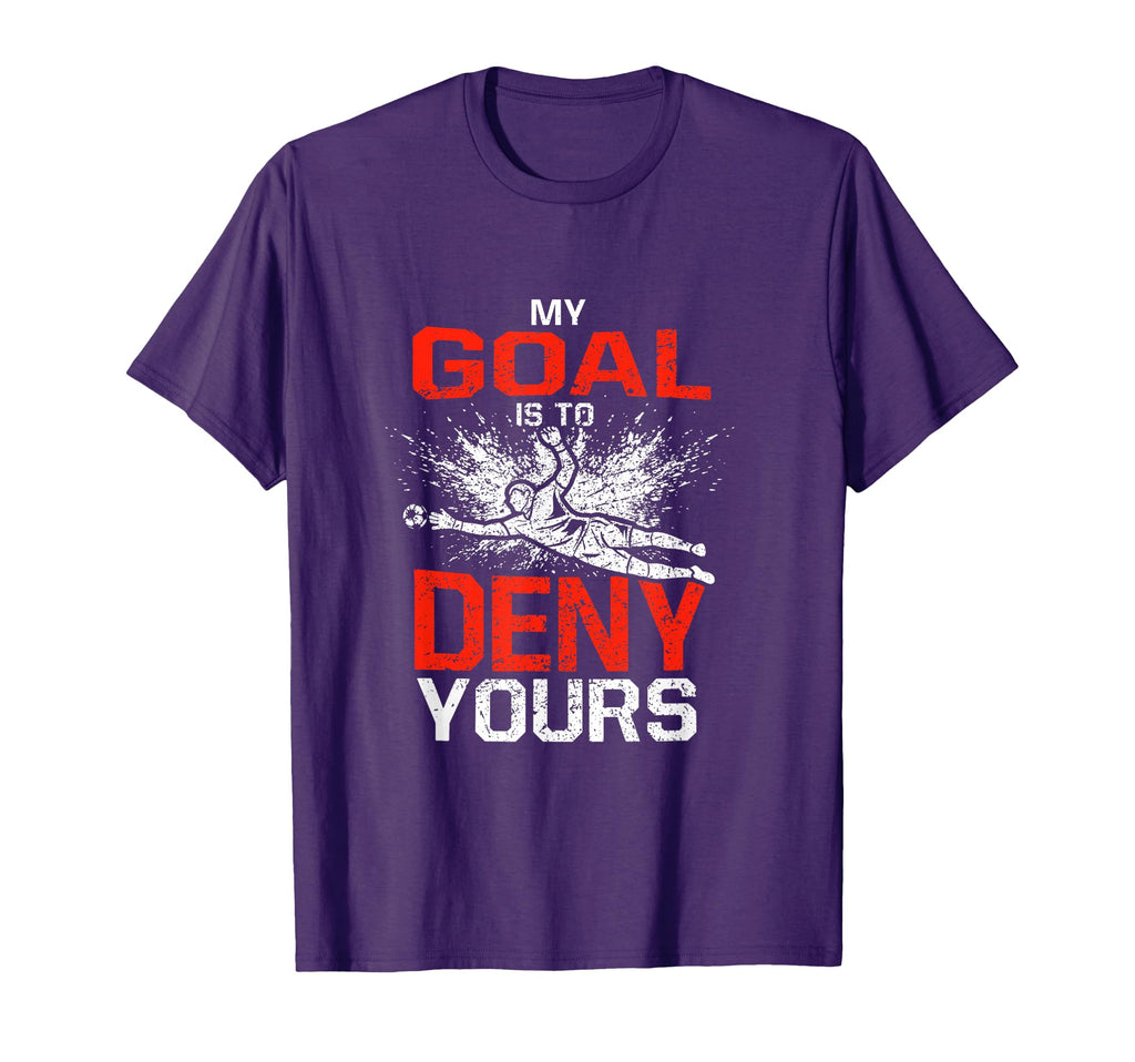 My Goal Is To Deny Yours Funny Goalie T-Shirt - Unique Graphic for Adults - T-Shirt, Sweatshirt, Hoodie