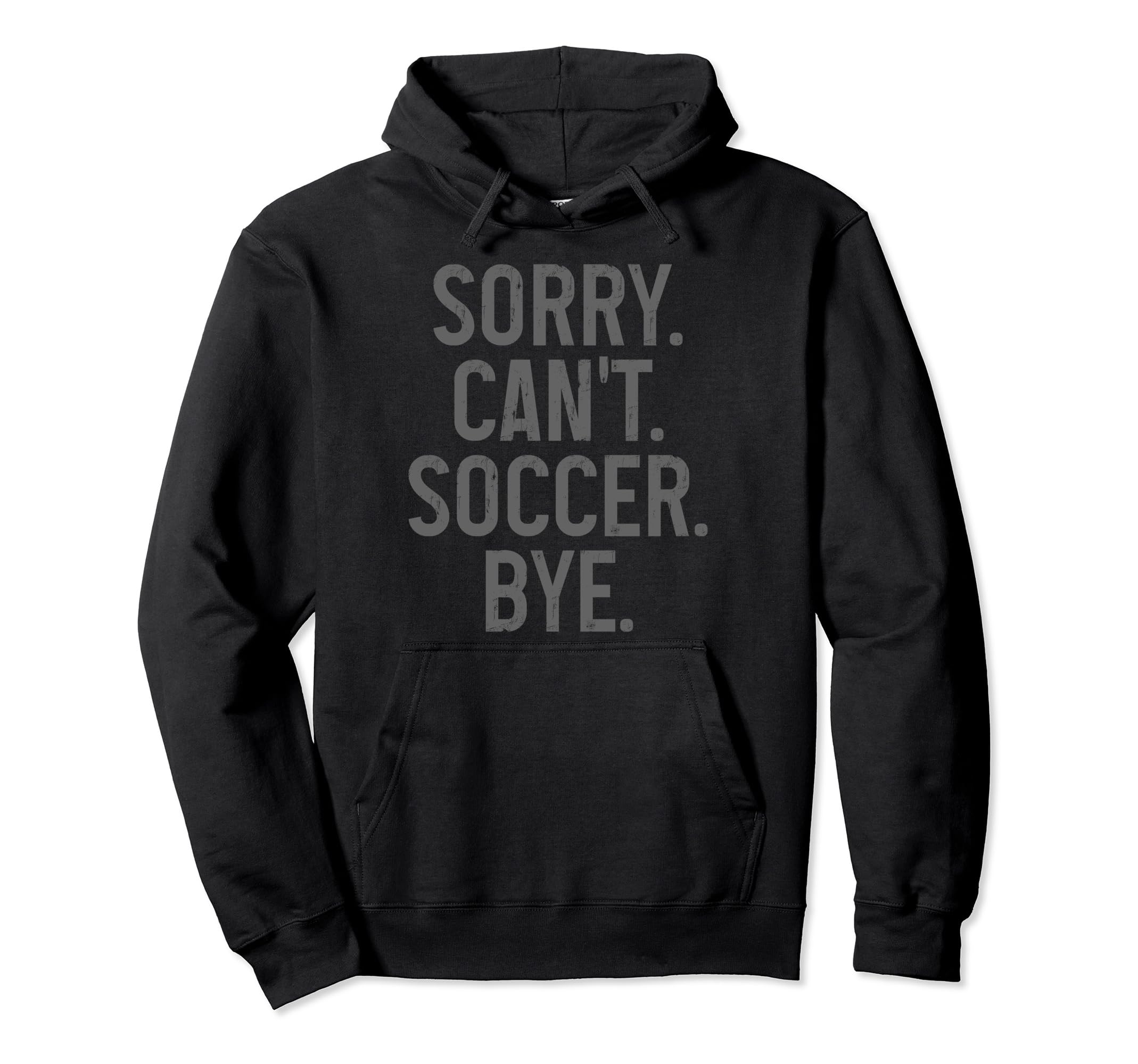 Sorry Cant Soccer Bye Funny Soccer Hoodie - Fun Novelty Design for Adults - T-Shirt, Sweatshirt, Hoodie