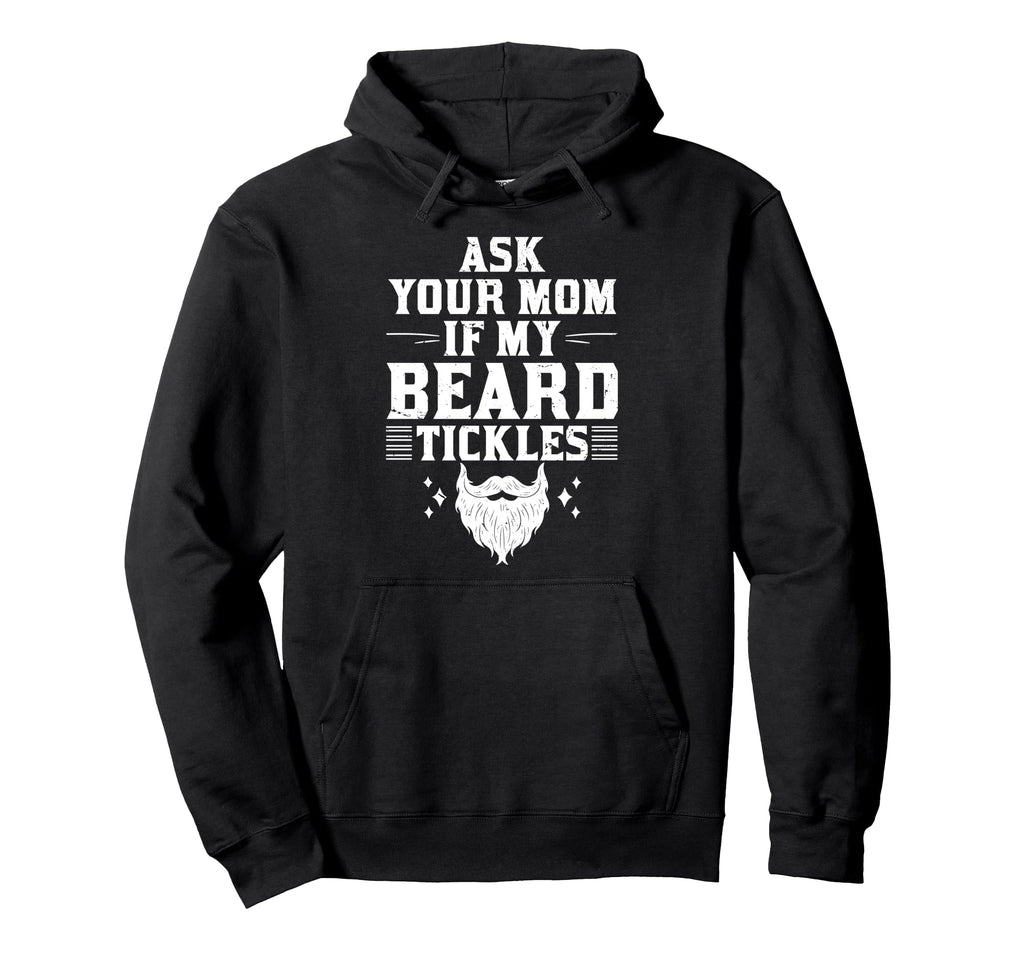 Ask Your Mom If My Beard Tickles Funny Hoodie - Streetwear Style Men Women - T-Shirt, Sweatshirt, Hoodie
