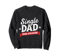 Father Single Dad Taking Applications Dad Sweatshirt - Graphic Print Unisex - T-Shirt, Sweatshirt, Hoodie