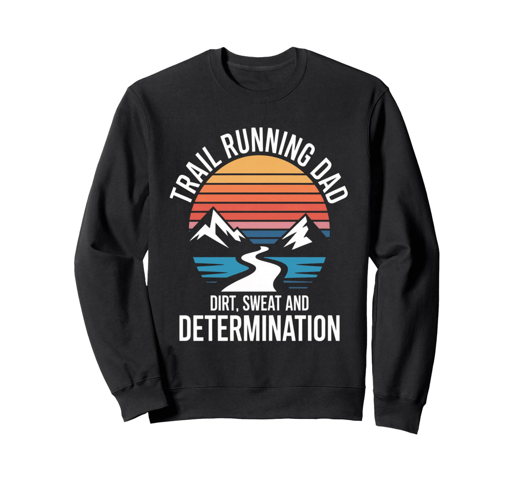 Trail Running Dad Dirt Sweat And Sweatshirt - Novelty Apparel Men Women - T-Shirt, Sweatshirt, Hoodie