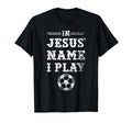 Jesus Name I Play Christian Soccer T-Shirt - Fun Novelty Design for Adults - T-Shirt, Sweatshirt, Hoodie