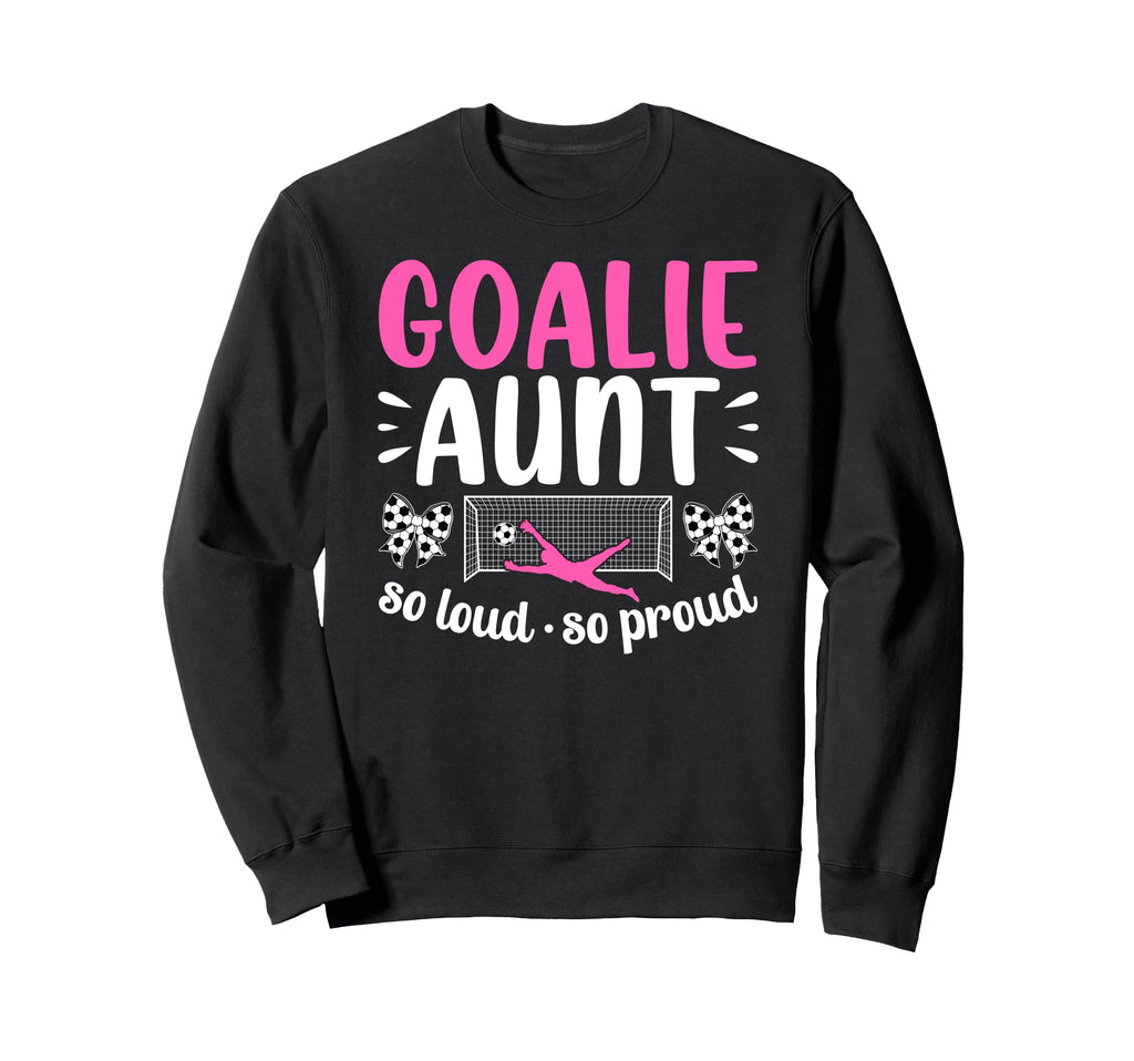 Soccer Goalie Aunt So Loud Soccer Sweatshirt - Streetwear Style Men Women - T-Shirt, Sweatshirt, Hoodie