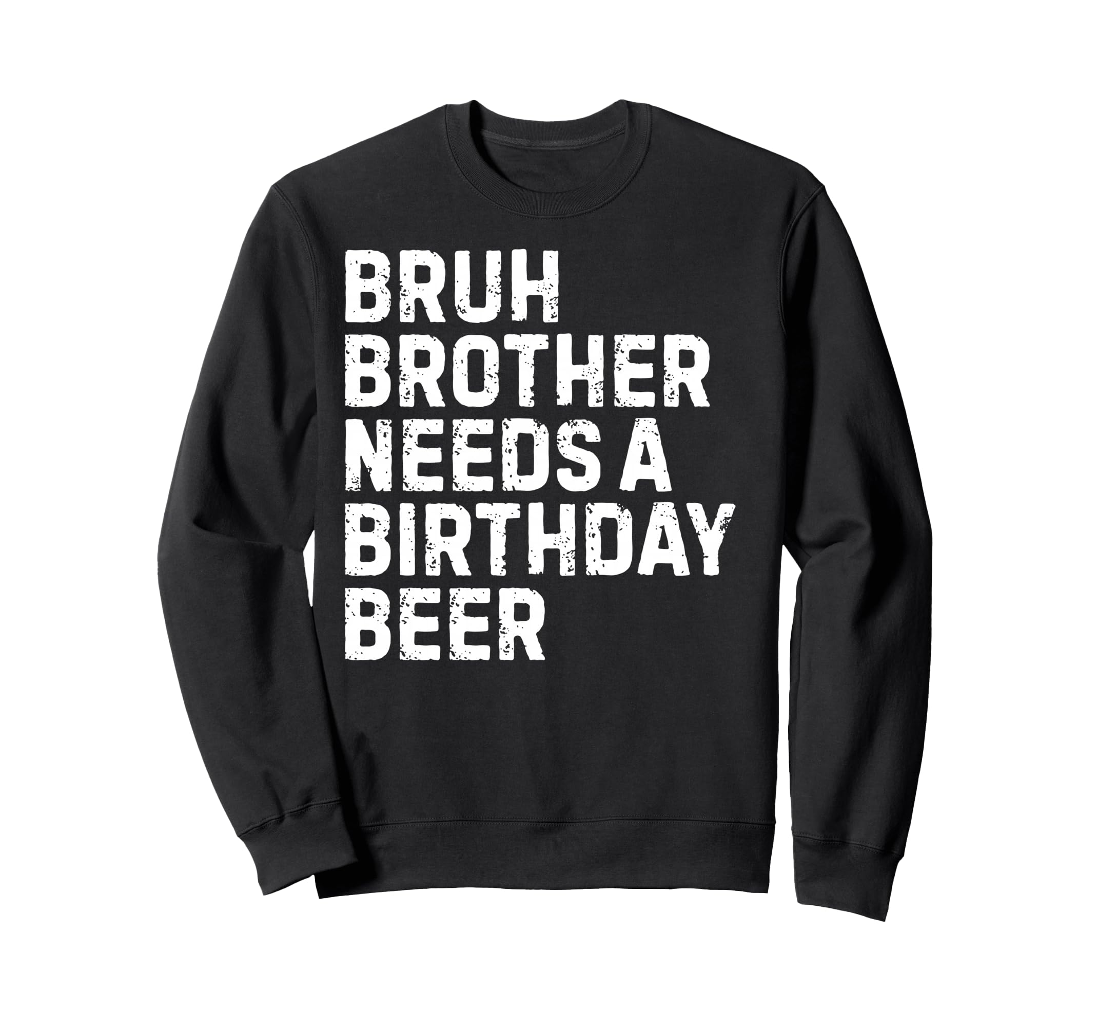 Bruh Brother Needs Birthday Sweatshirt - Custom Art Print for Adults - T-Shirt, Sweatshirt, Hoodie