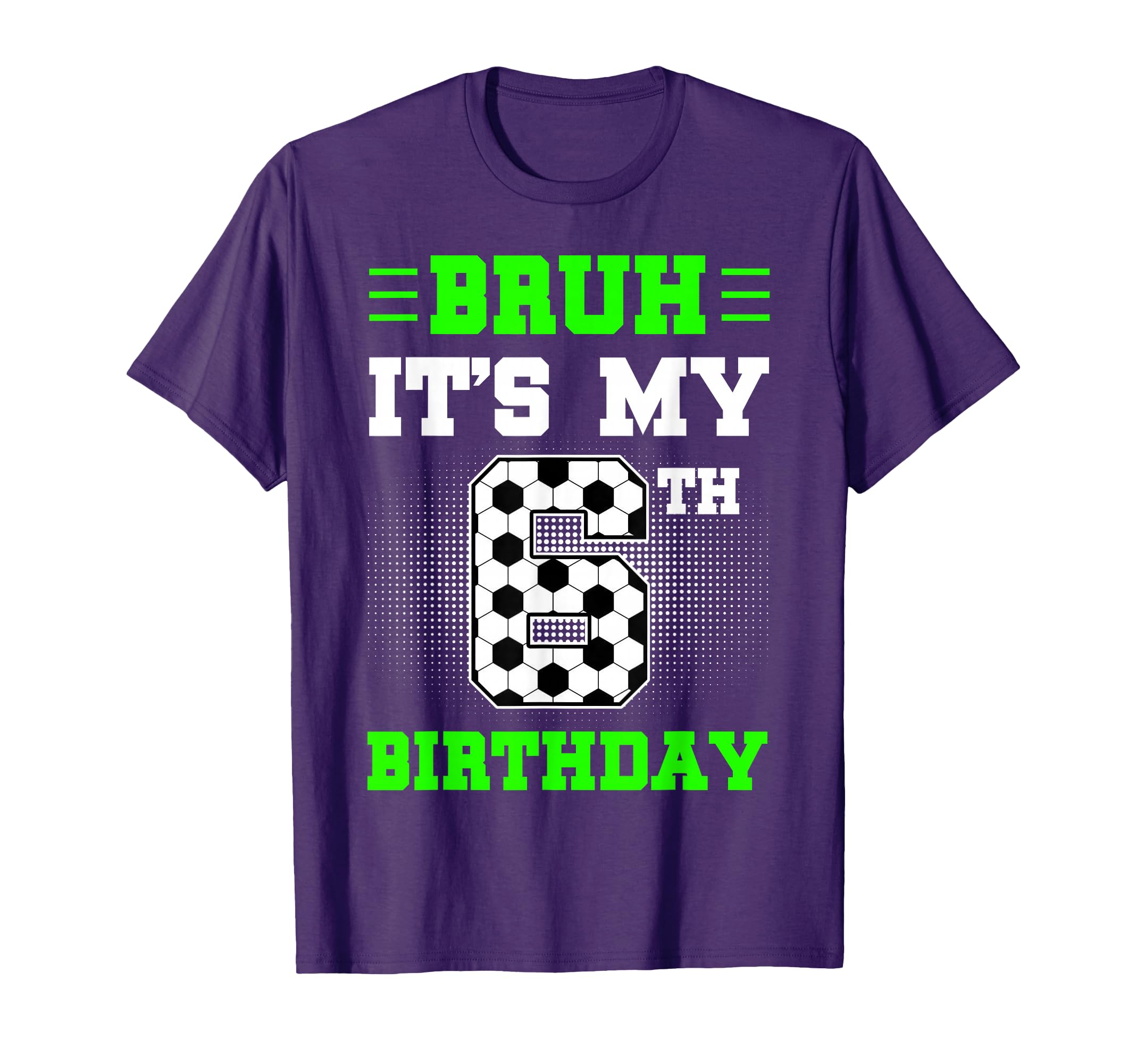Bruh Its My 6Th Birthday Soccer 6 T-Shirt - Minimalist Print for Adults - T-Shirt, Sweatshirt, Hoodie