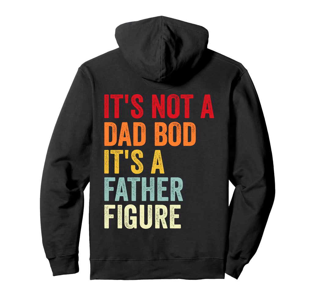 Its Not Dad Bod Its Father Figure Hoodie - Streetwear Style for Adults - T-Shirt, Sweatshirt, Hoodie