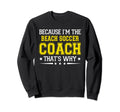 Because Im Beach Soccer Coach Funny Sweatshirt - Trendy Graphic for Adults - T-Shirt, Sweatshirt, Hoodie
