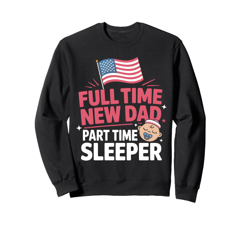 Full Time Dad Part Time Sleeper New Sweatshirt - Aesthetic Graphic Unisex - T-Shirt, Sweatshirt, Hoodie