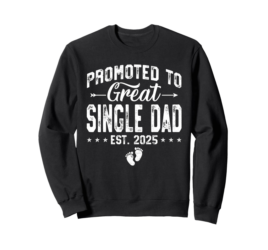 Promoted To Great Single Dad Est Sweatshirt - Streetwear Style for Adults - T-Shirt, Sweatshirt, Hoodie