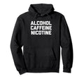 Alcohol Caffeine Nicotine Funny Hoodie - Trendy Graphic for Adults - T-Shirt, Sweatshirt, Hoodie