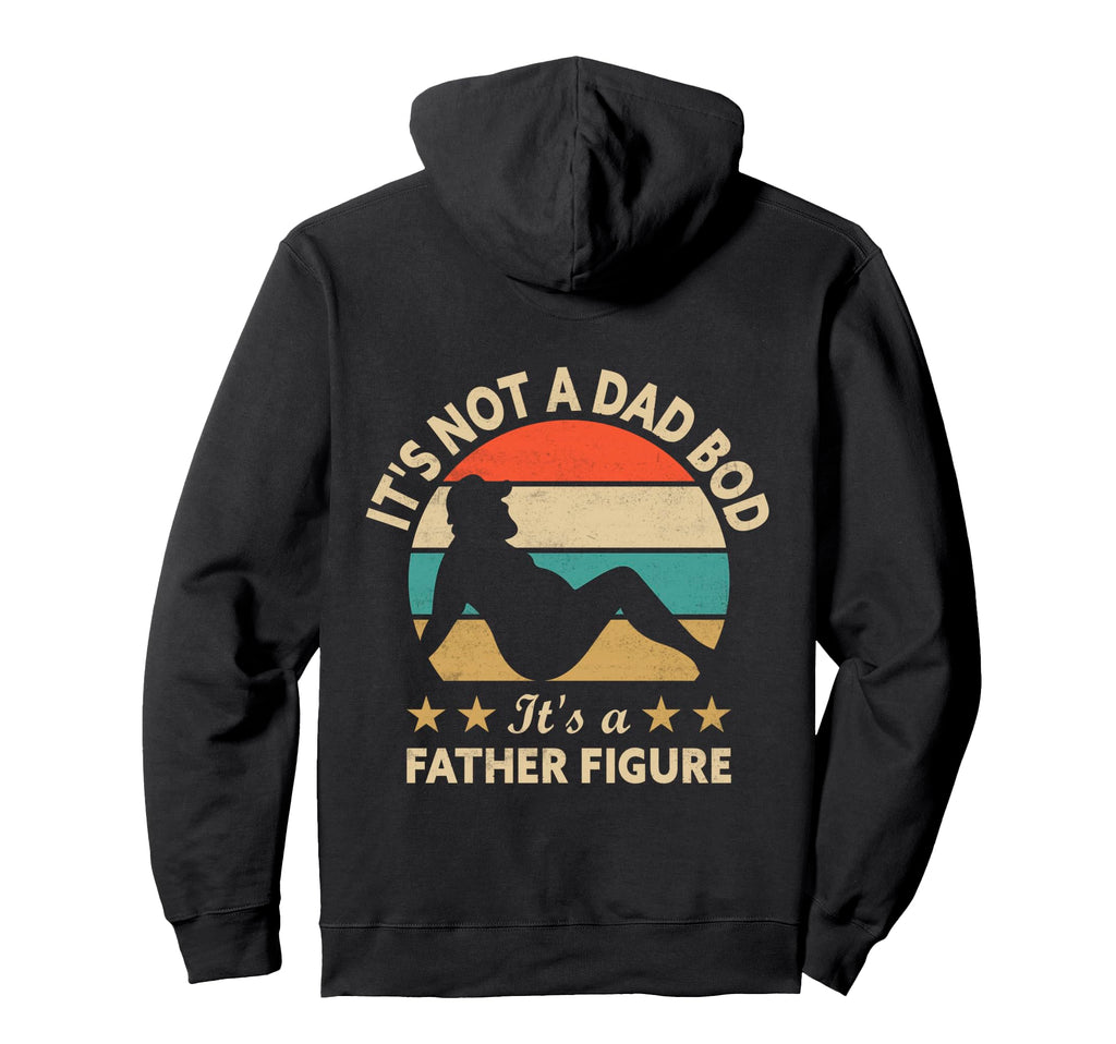 Its Not Dad Bod Its Father Figure Fathers Hoodie - Novelty Apparel Unisex - T-Shirt, Sweatshirt, Hoodie