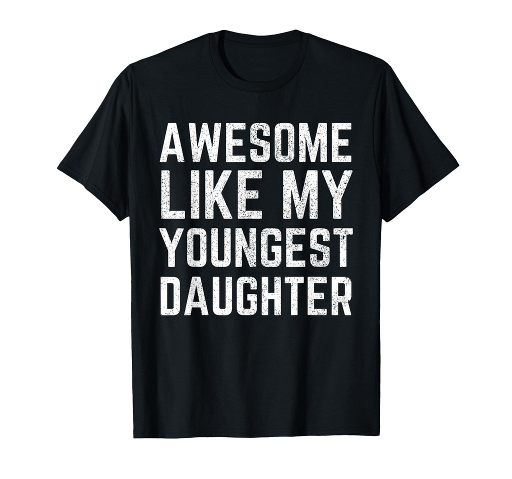 Awesome Like My Youngest Daughter Funny T-Shirt - Unique Graphic Unisex - T-Shirt, Sweatshirt, Hoodie