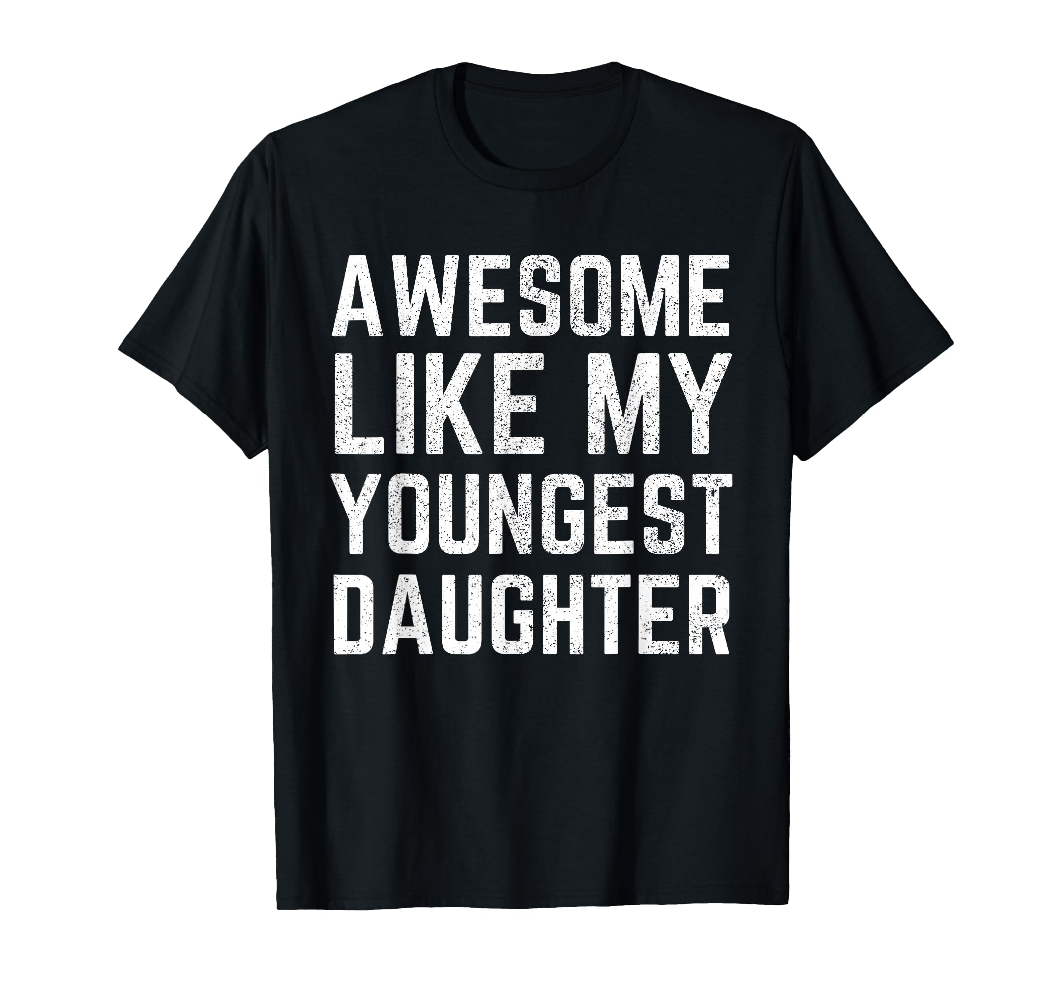 Awesome Like My Youngest Daughter Funny T-Shirt - Unique Graphic Unisex - T-Shirt, Sweatshirt, Hoodie