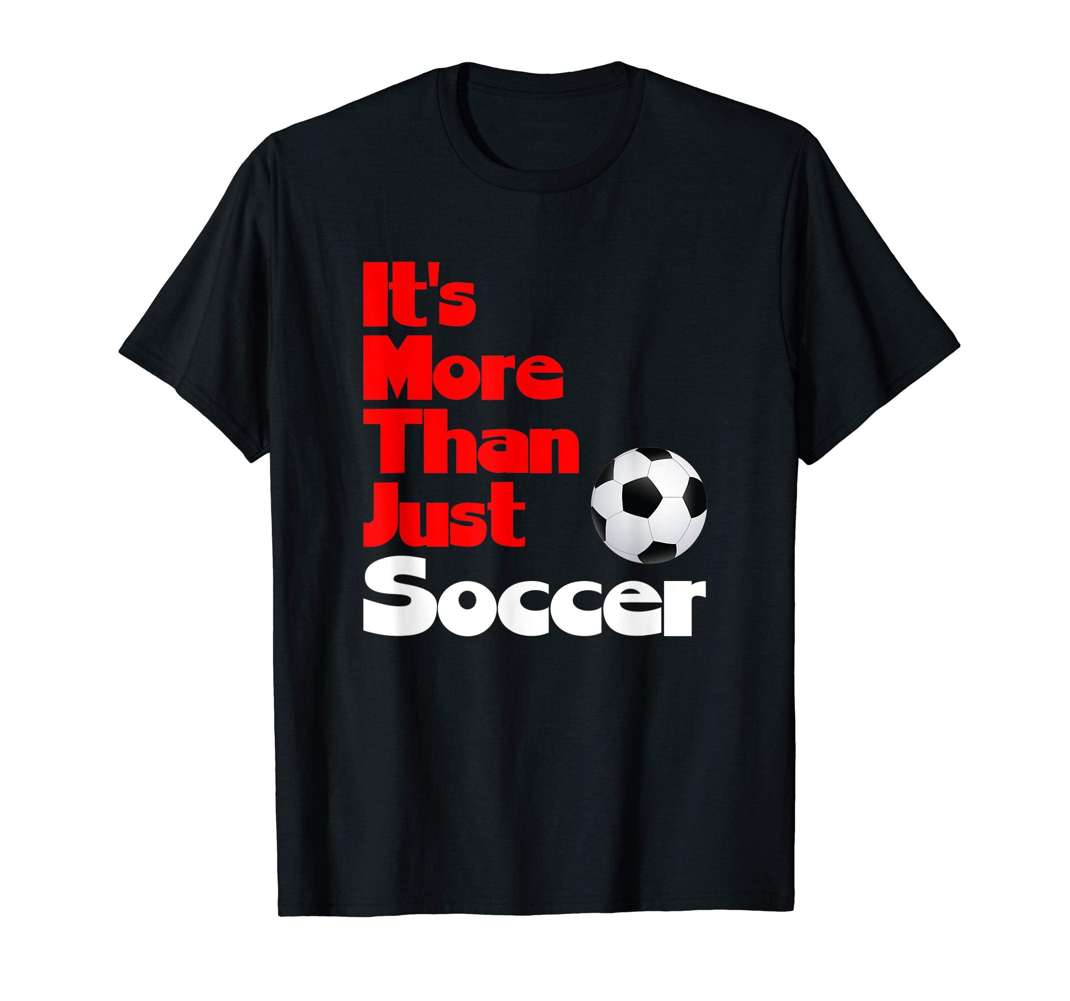 Its More Than Just Soccer Inspirational T-Shirt - Unique Graphic for Adults - T-Shirt, Sweatshirt, Hoodie