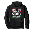 Most Likely To Play Soccer Santa Matching Hoodie - Novelty Apparel Unisex - T-Shirt, Sweatshirt, Hoodie
