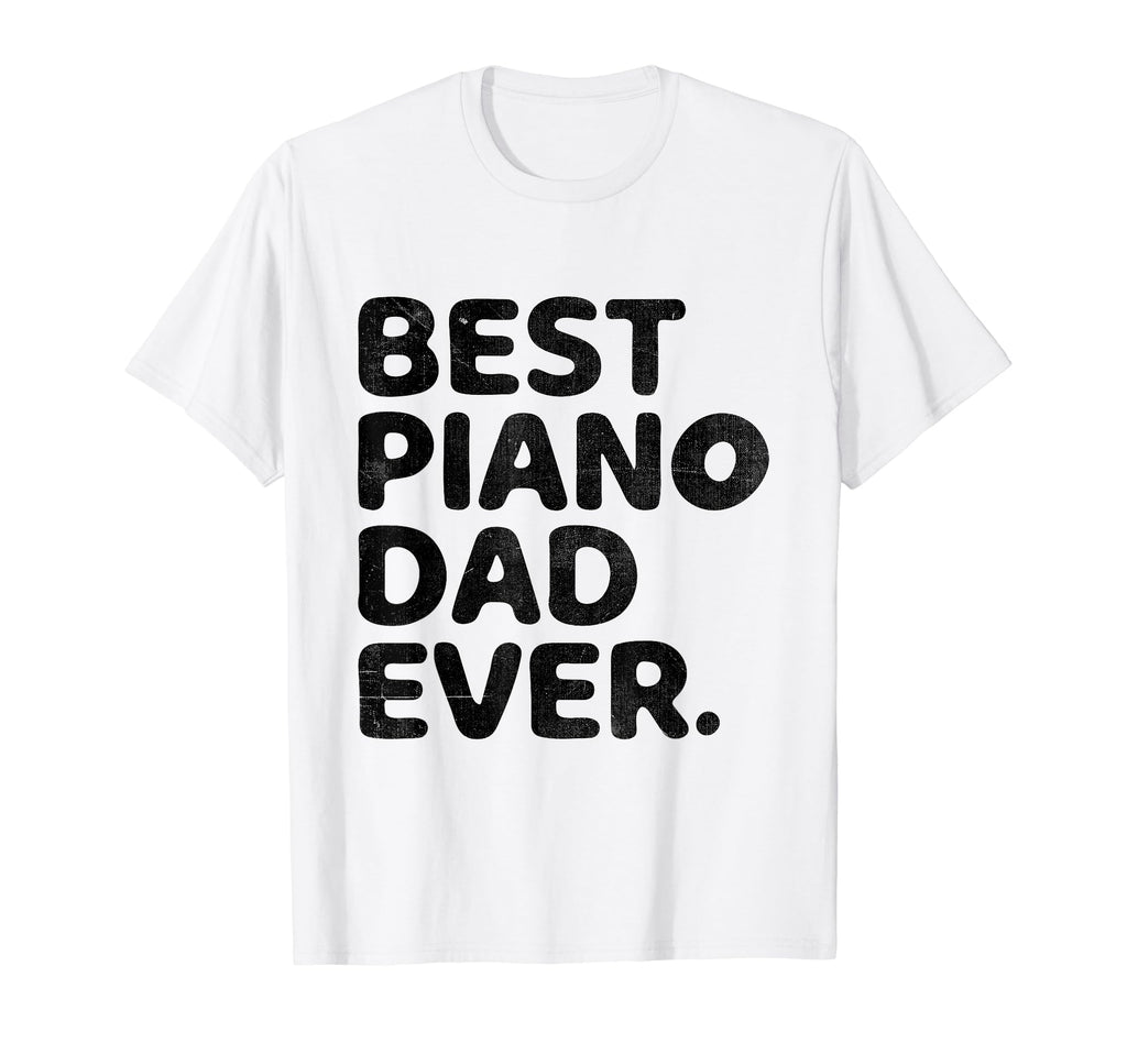 Best Piano Dad Ever Pianist Musician T-Shirt - Novelty Apparel Men Women - T-Shirt, Sweatshirt, Hoodie