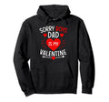 Sorry Dad Is My Valentine Funny Hoodie - Graphic Print Men Women - T-Shirt, Sweatshirt, Hoodie