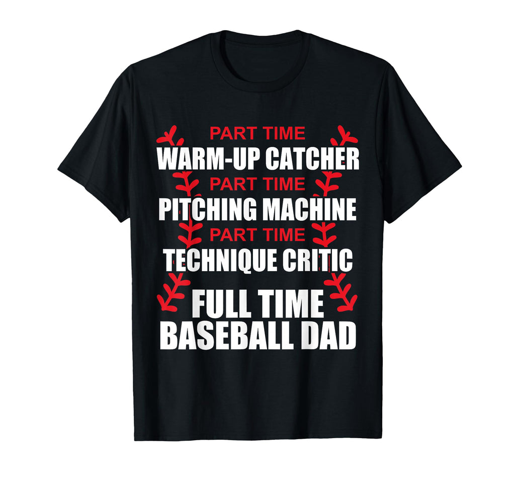 Funny Full Time Baseball Dad T-Shirt - Casual Everyday Wear Men Women - T-Shirt, Sweatshirt, Hoodie