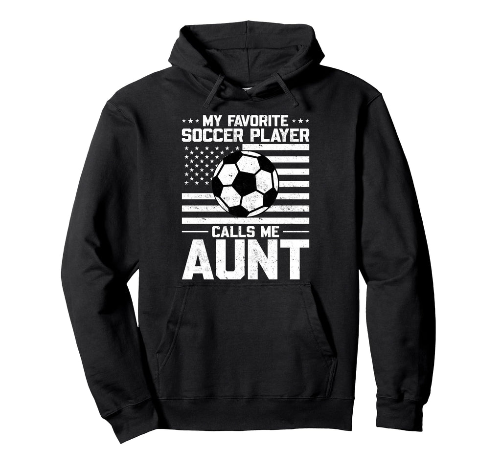 My Favorite Soccer Player Calls Me Aunt Hoodie - Streetwear Style Men Women - T-Shirt, Sweatshirt, Hoodie