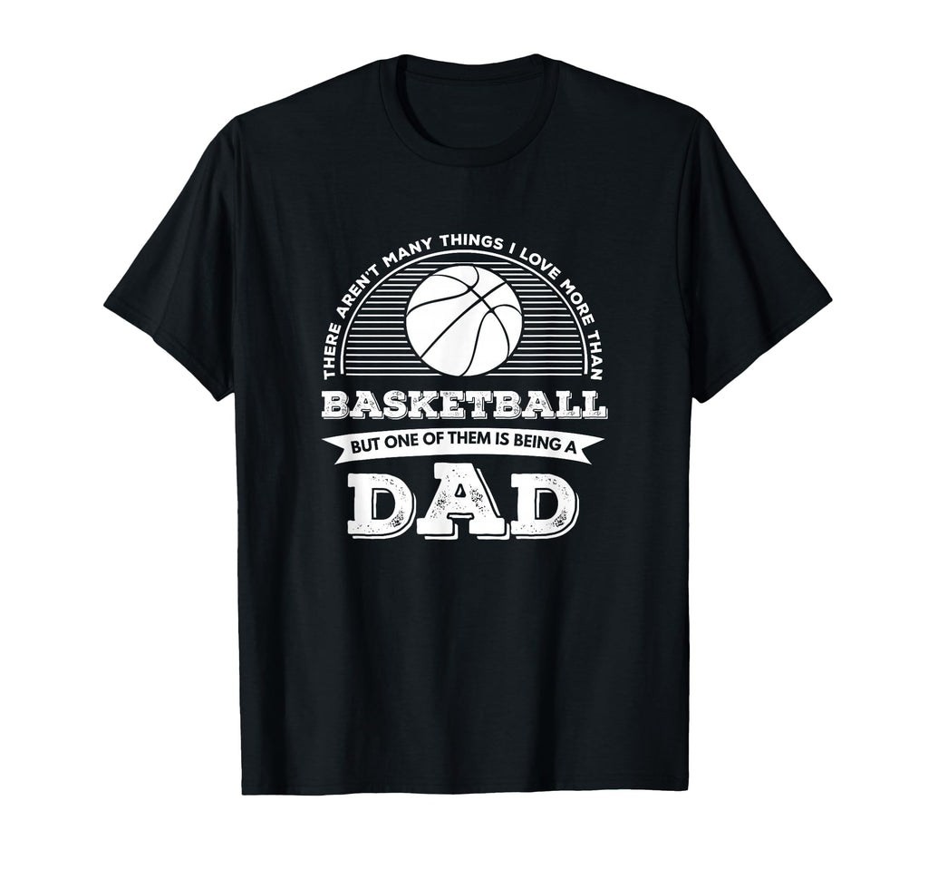 I Love More Than Basketball Is Being Dad T-Shirt - Novelty Apparel Unisex - T-Shirt, Sweatshirt, Hoodie