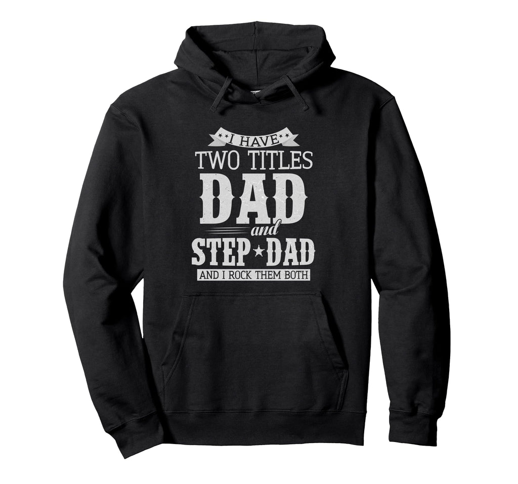 I Have Two Titles Dad And Step Dad Hoodie - Novelty Apparel for Adults - T-Shirt, Sweatshirt, Hoodie