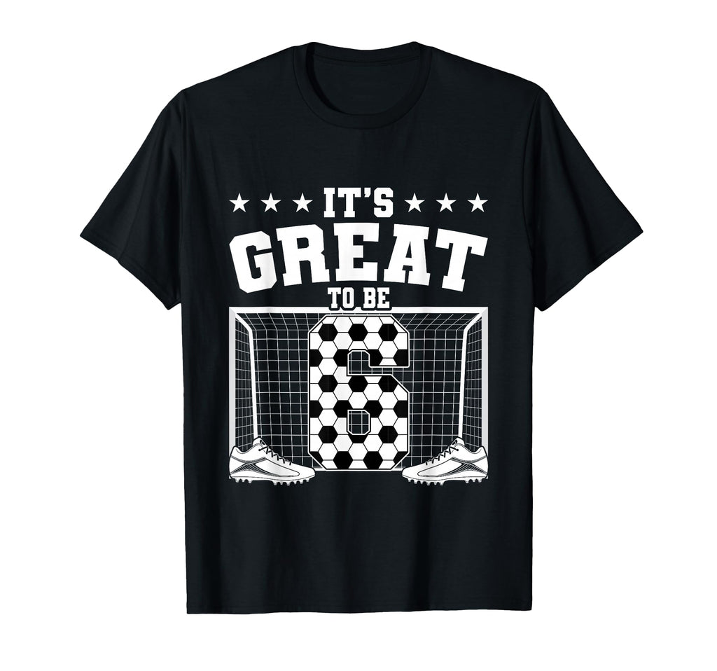 Its Great To Be 6 Years Old 6Th T-Shirt - Trendy Graphic Men Women - T-Shirt, Sweatshirt, Hoodie