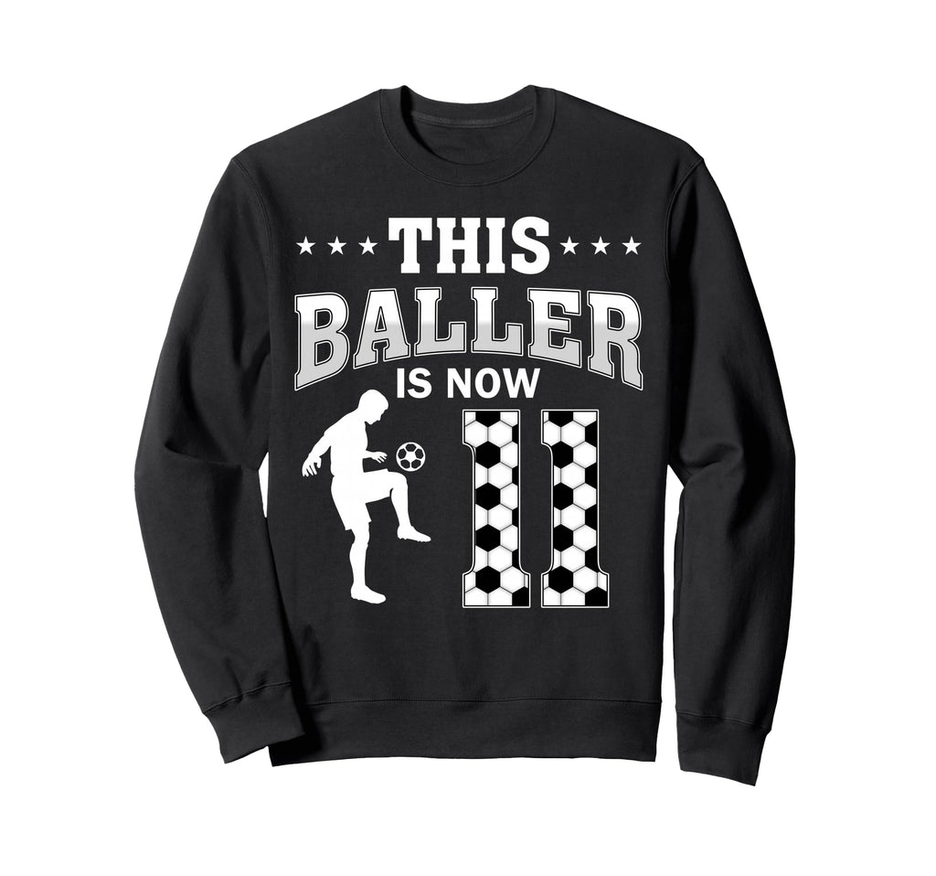 This Baller Is Now 11 Soccer 11Th Sweatshirt - Unique Graphic Unisex - T-Shirt, Sweatshirt, Hoodie