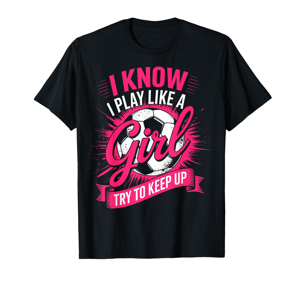 I Know I Play Like Try To Keep Up T-Shirt - Casual Everyday Wear Unisex - T-Shirt, Sweatshirt, Hoodie