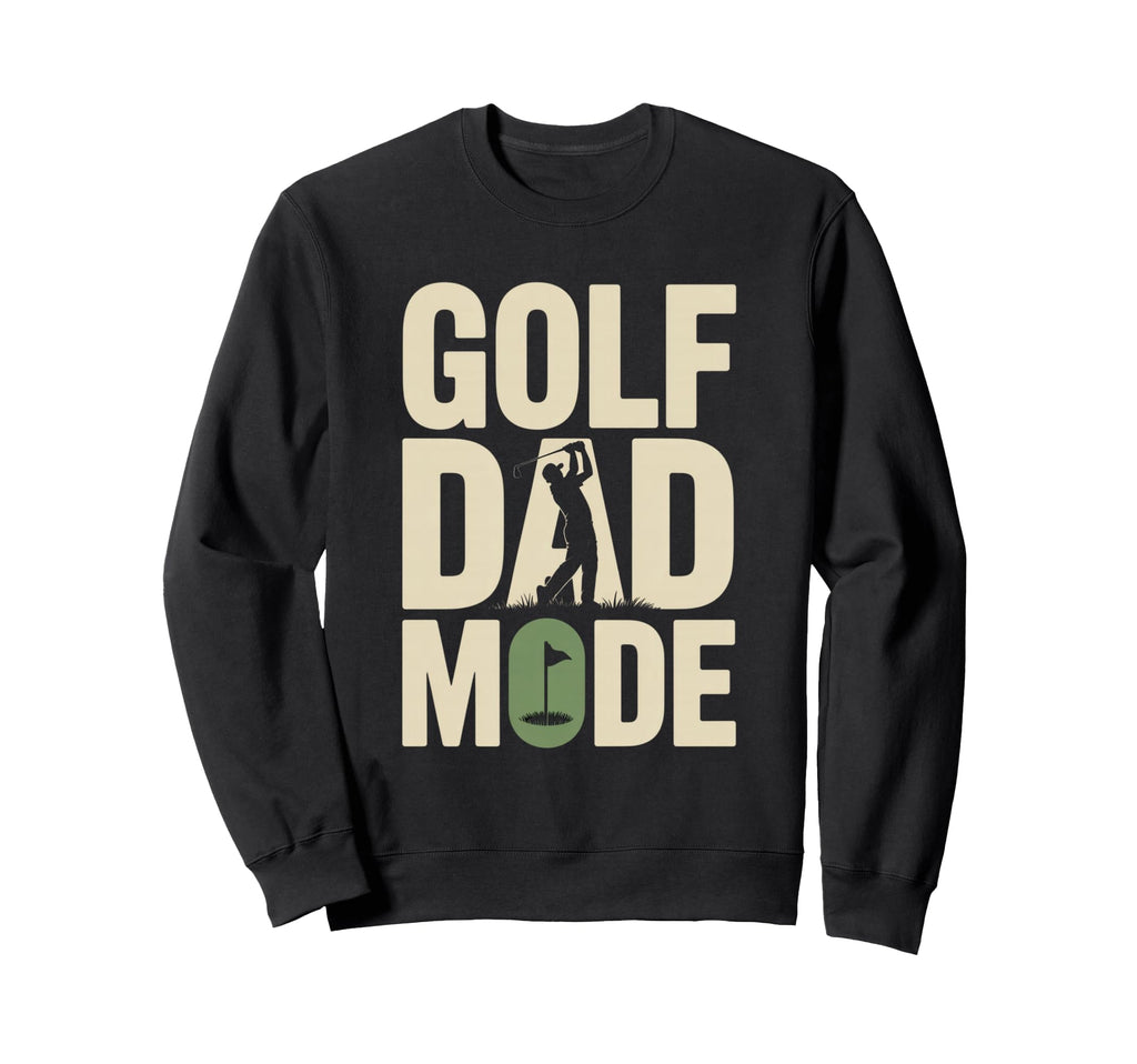 Golf Dad Mode Funny Fathers Day Sweatshirt - Fun Novelty Design for Adults - T-Shirt, Sweatshirt, Hoodie