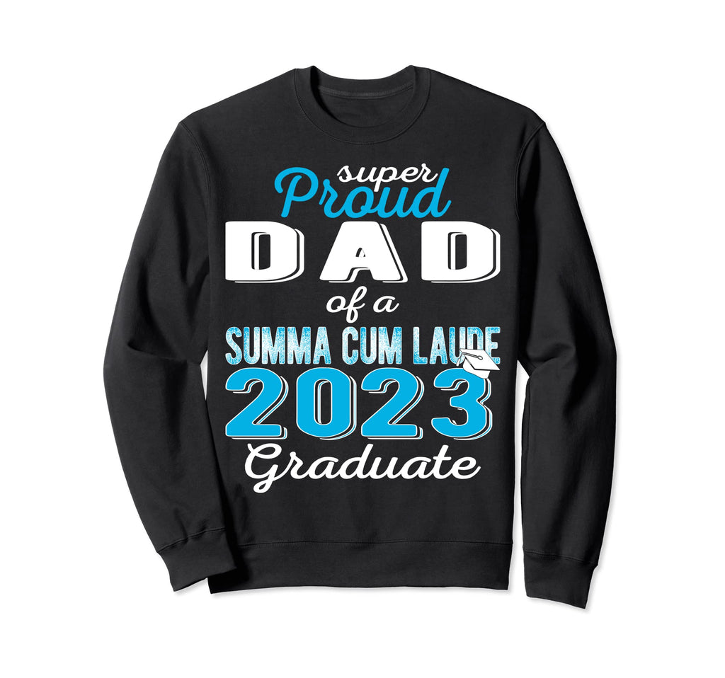 Proud Dad 2023 Summa Cum Laude Sweatshirt - Novelty Apparel Men Women - T-Shirt, Sweatshirt, Hoodie