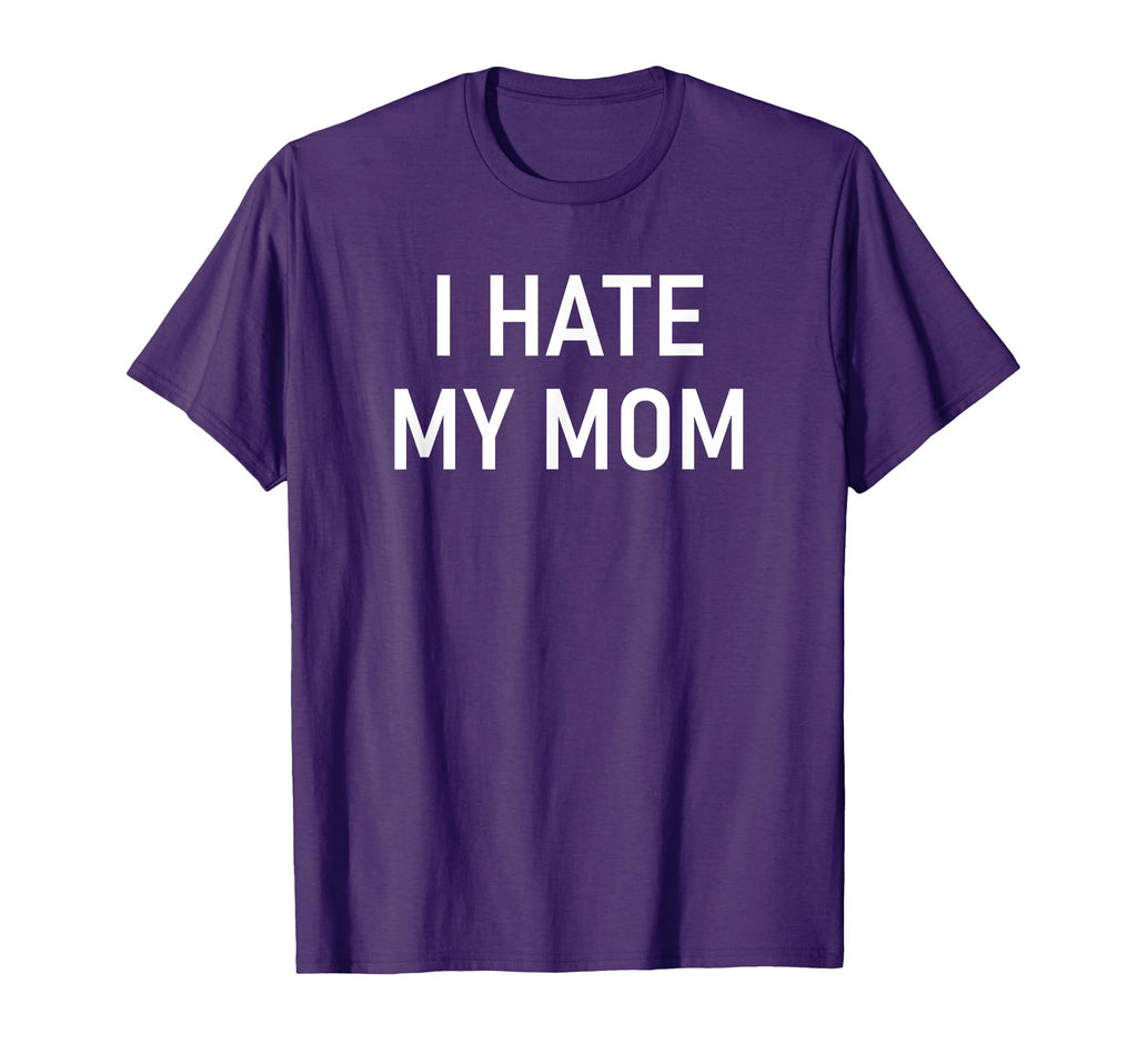 I Hate My Mom Funny Jokes Sarcastic T-Shirt - Novelty Apparel for Adults - T-Shirt, Sweatshirt, Hoodie