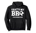 Thats My Bro Soccer Brother Soccer Hoodie - Aesthetic Graphic Men Women - T-Shirt, Sweatshirt, Hoodie