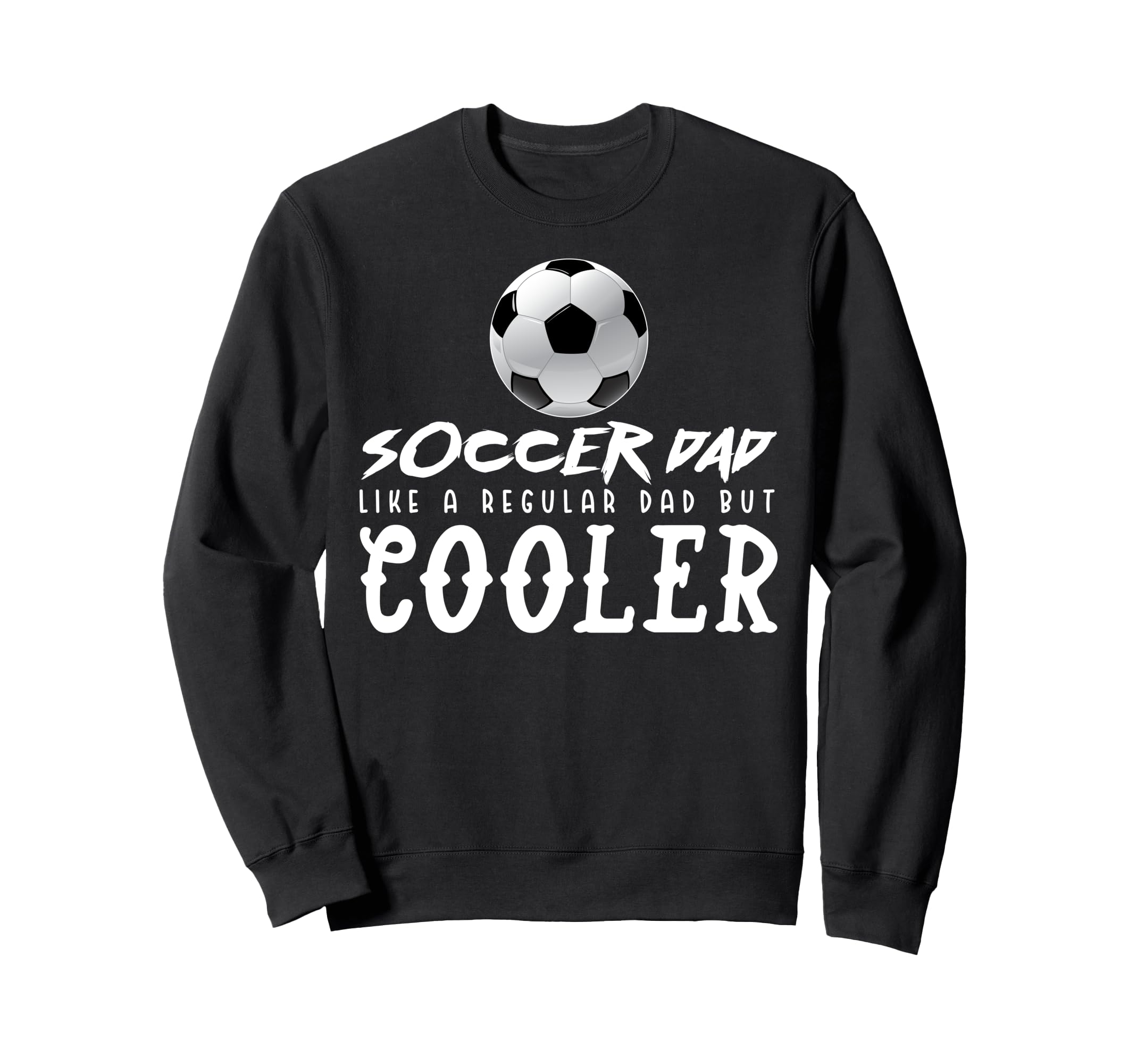 Soccer Dad Like Regular Dad But Sweatshirt - Novelty Apparel for Adults - T-Shirt, Sweatshirt, Hoodie