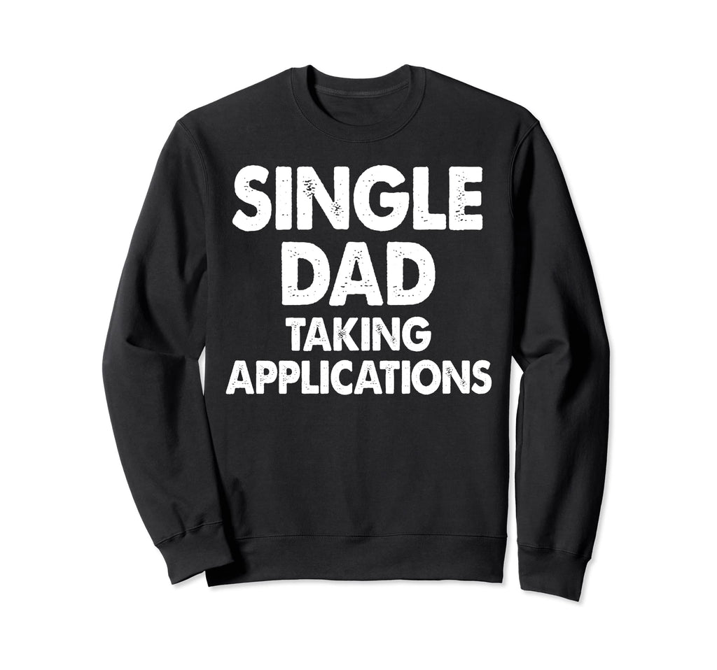 Single Dad Taking Applications Sweatshirt - Minimalist Print Men Women - T-Shirt, Sweatshirt, Hoodie