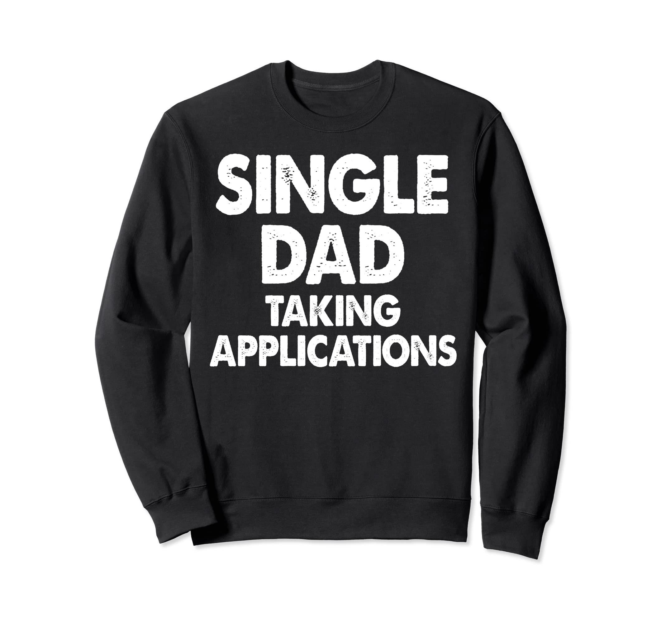 Single Dad Taking Applications Sweatshirt - Minimalist Print Men Women - T-Shirt, Sweatshirt, Hoodie
