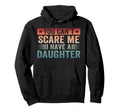 You Cant Scare Me I Have Daughter Hoodie - Custom Art Print Men Women - T-Shirt, Sweatshirt, Hoodie