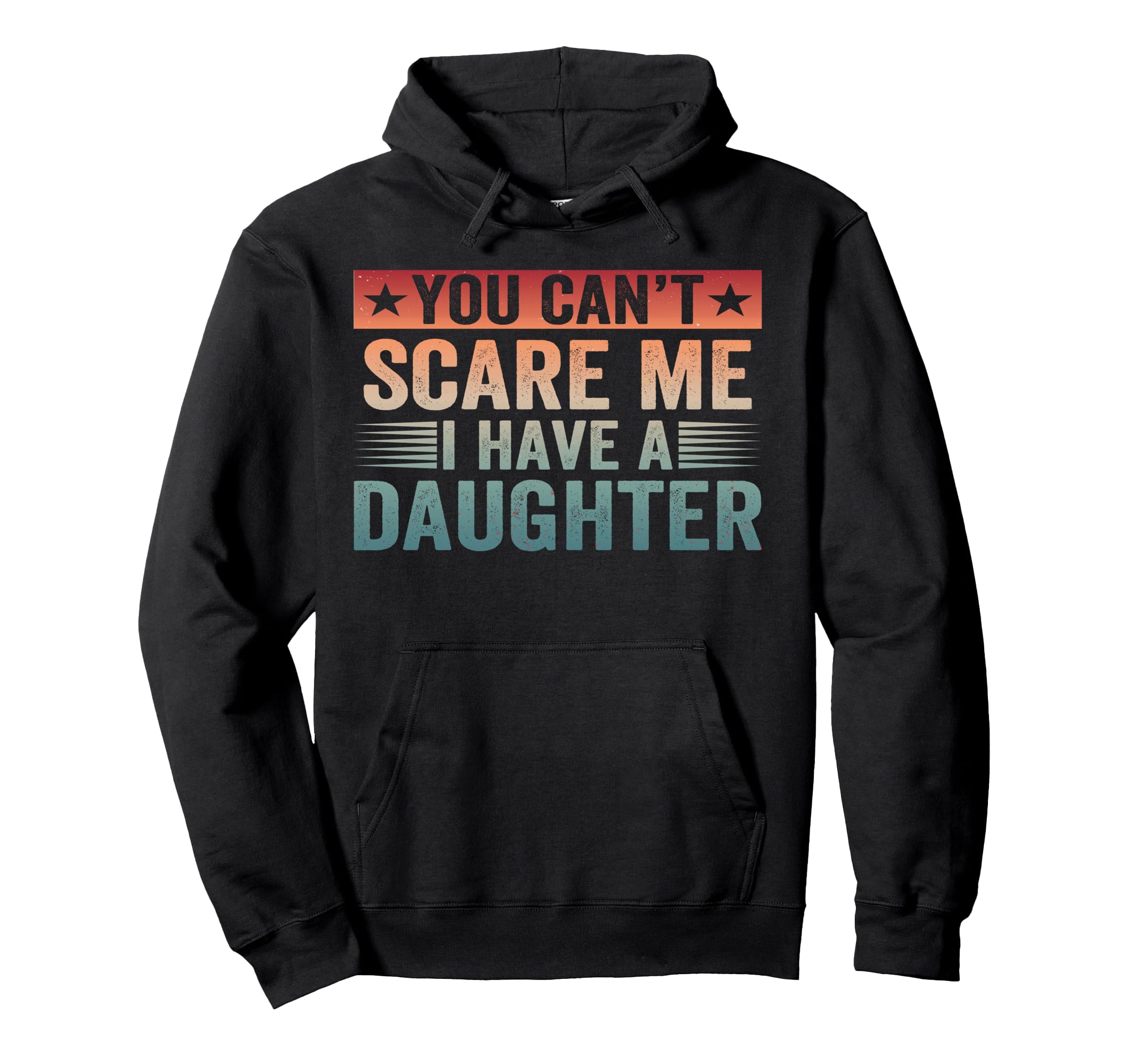 You Cant Scare Me I Have Daughter Hoodie - Custom Art Print Men Women - T-Shirt, Sweatshirt, Hoodie