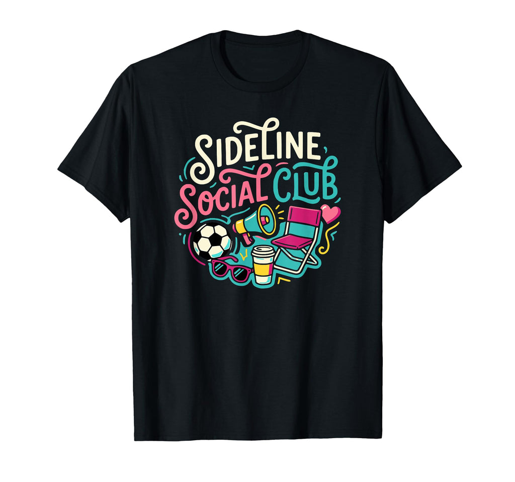 Funny Soccer Mom Sideline Social Club T-Shirt - Casual Everyday Wear Unisex - T-Shirt, Sweatshirt, Hoodie