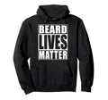 Beard Lives Matter Funny Dad Bearded Hoodie - Streetwear Style Unisex - T-Shirt, Sweatshirt, Hoodie